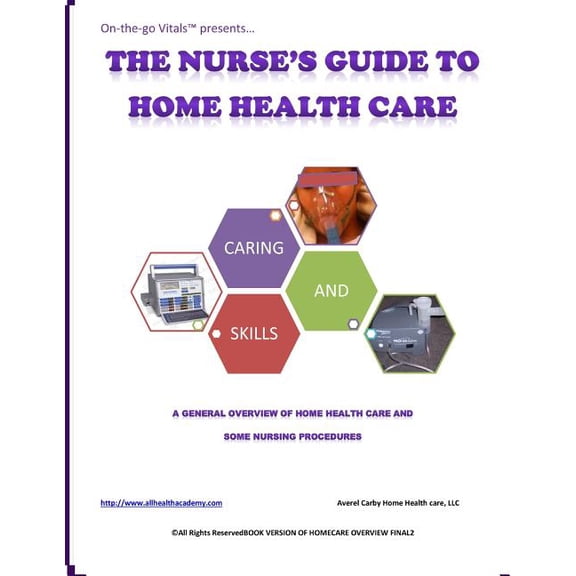 The Nurse's Guide To Home Health Care: A handbook for nurses who are ready for positive change., (Paperback)