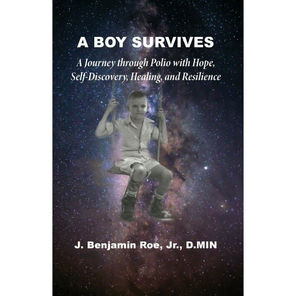 A Boy Survives: A Journey through Polio, with Hope, Self-Discovery, Healing, and Resilience, (Paperback)