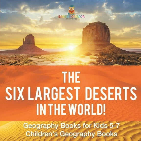 The Six Largest Deserts in the World! Geography Books for Kids 5-7 Children's Geography Books, (Paperback)