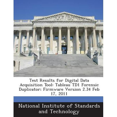 Test Results for Digital Data Acquisition Tool: Tableau Td1 Forensic Duplicator; Firmware Version 2.34 Feb 17, 2011