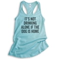 thumbnail image 1 of It's Not Drinking Alone If The Dog Is Home Tank Top, Ladies Racerback Tank, Wine Drinking Tank, Dog Tank, Cancun, X-Small, 1 of 3