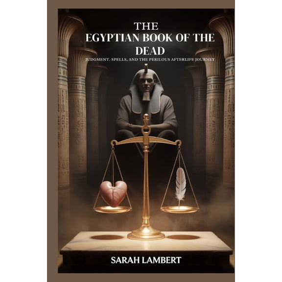 The Egyptian Book of the Dead: Judgment, Spells, and the Perilous Afterlife Journey, (Paperback)