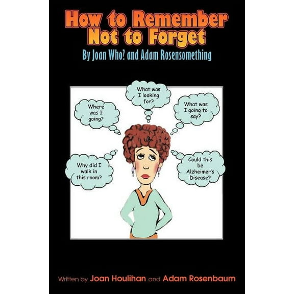 How to Remember Not to Forget: By Joan Who? and Adam Rosensomething Paperback Adam Rosenbaum