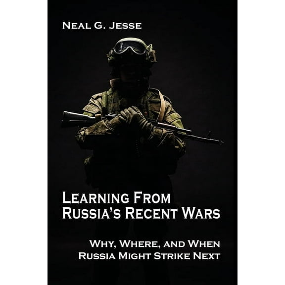 Rapid Communications in Conflict & Secur Learning From Russia's Recent Wars: Why, Where, and When Russia Might Strike Next, (Paperback)