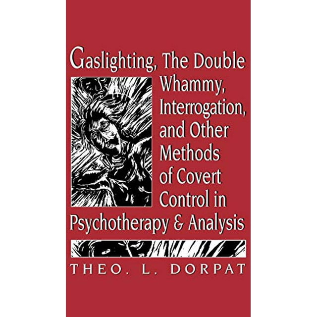 Gaslighting, le Double Whammy, Interrogatoire et Autres Méthodes de Contrôle Cachette en Psychothérapie et Analyse