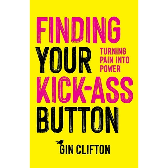 Finding Your Kick-Ass Button: Turning Pain Into Power, (Paperback)