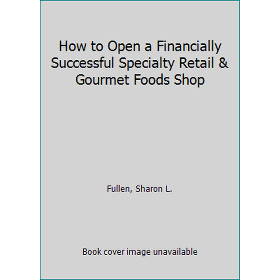 Pre-Owned How to Open a Financially Successful Specialty Retail & Gourmet Foods Shop (Paperback) 1620230658 9781620230657