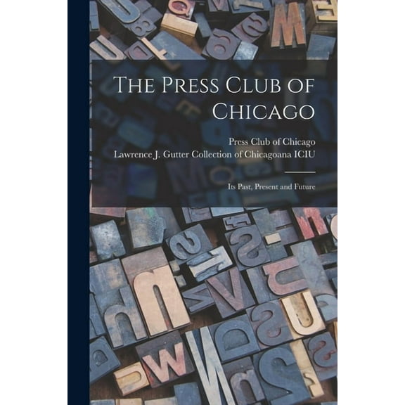 The Press Club of Chicago : Its Past, Present and Future