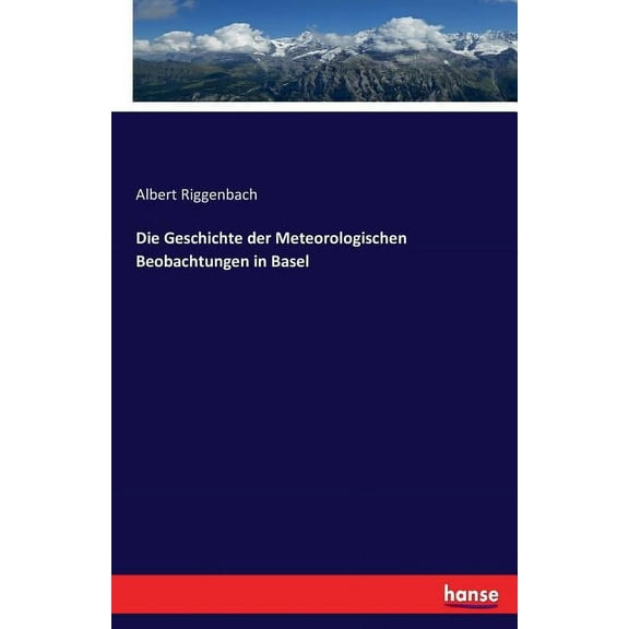 Die Geschichte der Meteorologischen Beobachtungen in Basel, (Paperback)