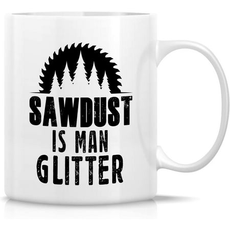 

Funny Mug - Sawdust is a Man Glitter Carpenter Lumberjack 11 Oz Ceramic Coffee Mugs - Funny Sarcasm Sarcastic Motivational Inspirational birthday gifts for dad papa father s day gift