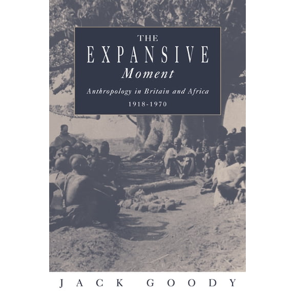 The Expansive Moment: The Rise of Social Anthropology in Britain and Africa 1918 1970, (Paperback)