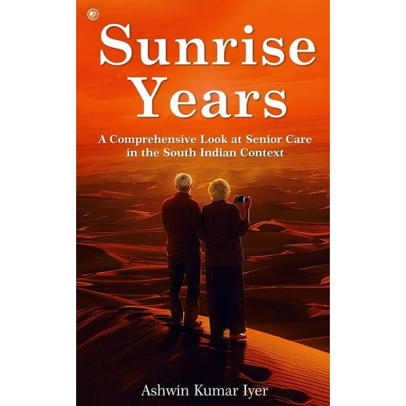 Sunrise Years: A Comprehensive Look at Senior Care in the South Indian Context, (Paperback)