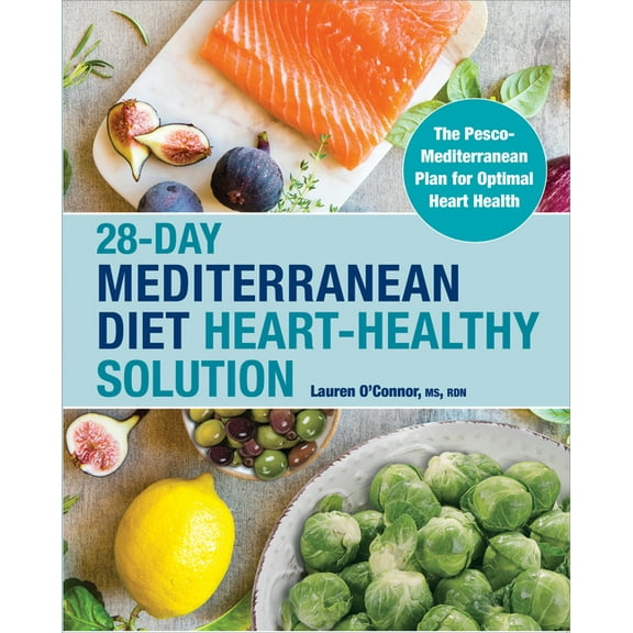 28-Day Mediterranean Diet Heart-Healthy Solution: The Pesco-Mediterranean Plan for Optimal Heart Health, (Paperback)