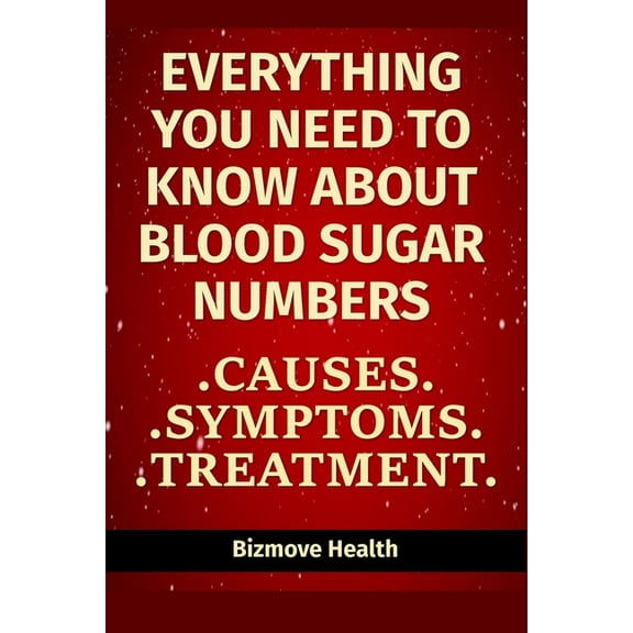 Everything you need to know about Blood Sugar Numbers: Causes, Symptoms, Treatment (Paperback)