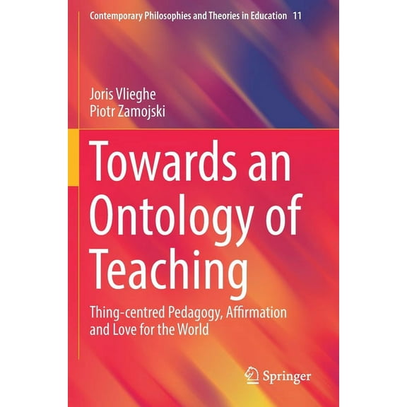 Contemporary Philosophies and Theories i Towards an Ontology of Teaching: Thing-Centred Pedagogy, Affirmation and Love for the World, Book 11, (Paperback)