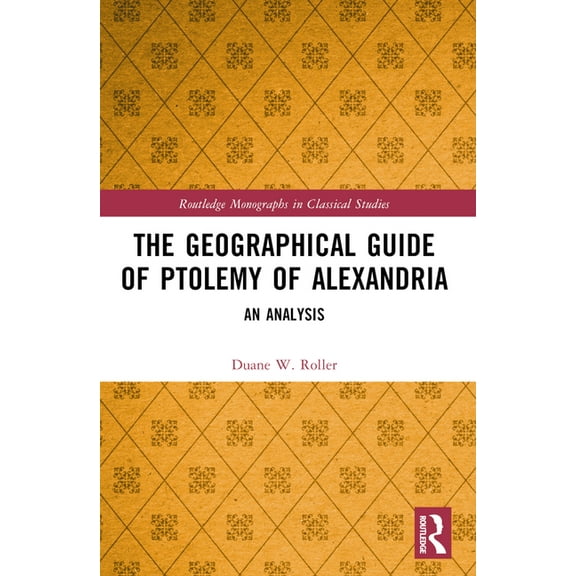 Routledge Monographs in Classical Studie The Geographical Guide of Ptolemy of Alexandria: An Analysis, (Paperback)