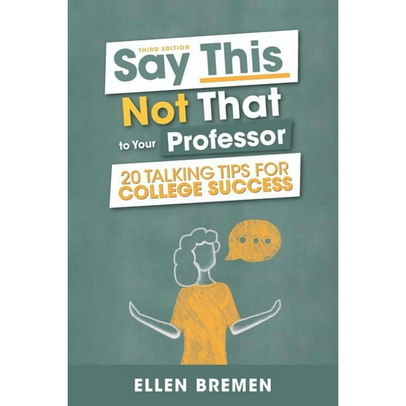 Say This, Not That to Your Professor: 20 Talking Tips for College Success, (Paperback)