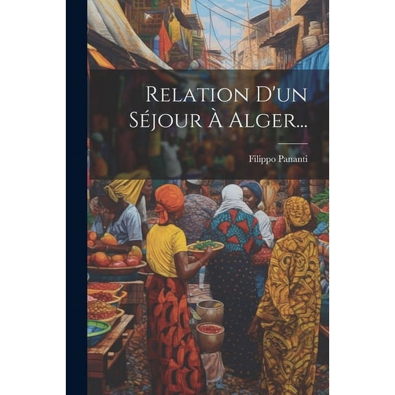 Relation D'un SÃ©jour Ã Alger..., (Paperback)