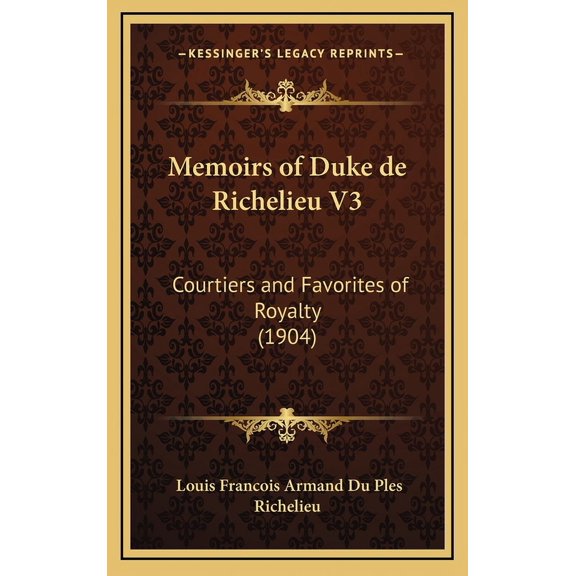 Memoirs of Duke de Richelieu V3: Courtiers and Favorites of Royalty (1904) (Hardcover)