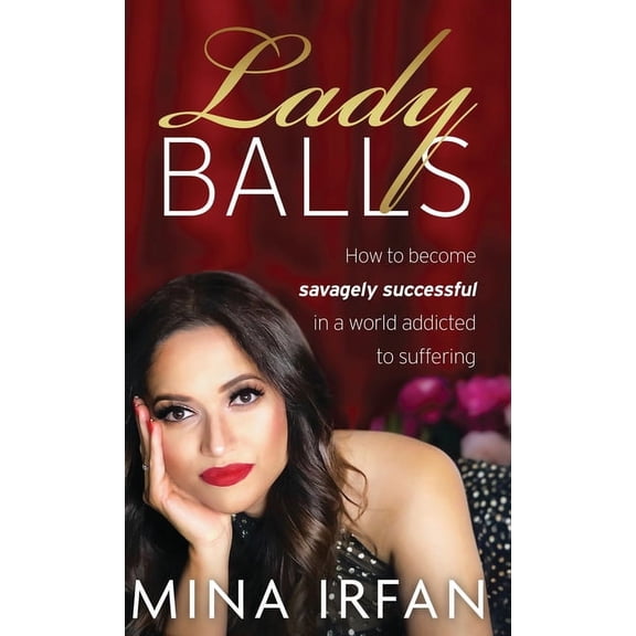 Lady Balls: How to Be Savagely Successful in a World Addicted to Suffering, (Hardcover)