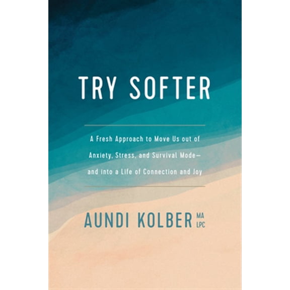 Pre-Owned Try Softer: A Fresh Approach to Move Us Out of Anxiety, Stress, and Survival Mode--And Into a Life of Connection and Joy (Paperback) 1496439651 9781496439659