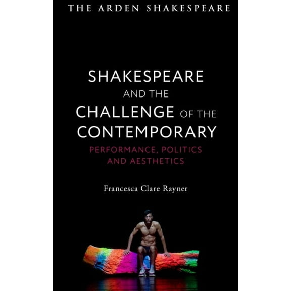 Shakespeare and the Challenge of the Contemporary: Performance, Politics and Aesthetics, (Hardcover)