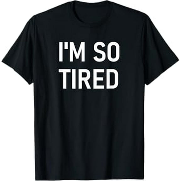 I'm So Tired, Funny, Jokes, Sarcastic T-Shirt