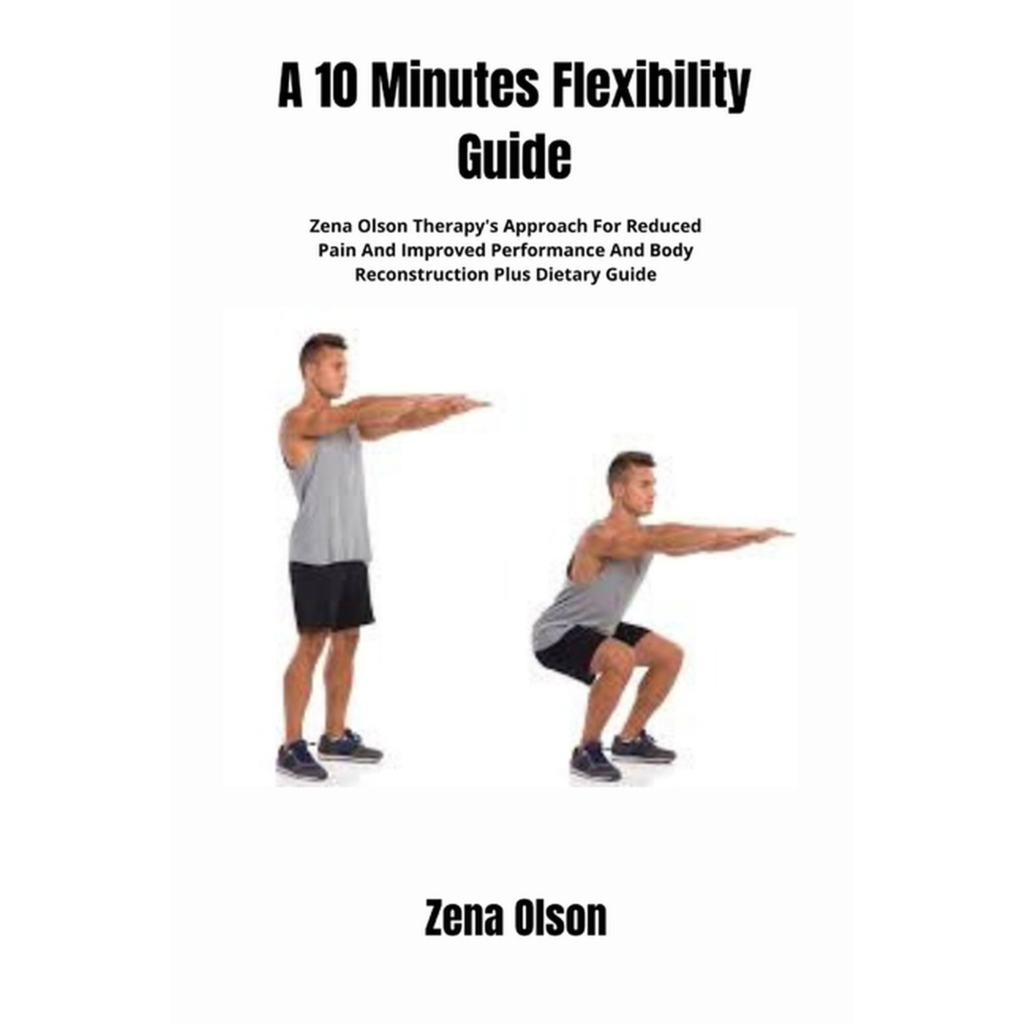 A 10 Minutes Flexibility Guide: Zena Olson Therapy's Approach For Reduced Pain And Improved Performance And Body Reconst, (Paperback)