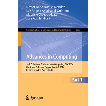 Communications in Computer and Informati Advances in Computing: 18th Colombian Conference on Computing CCC 2024 Manizales Colombia September 4-6 2024 Revis Book 2208 (Paperback)