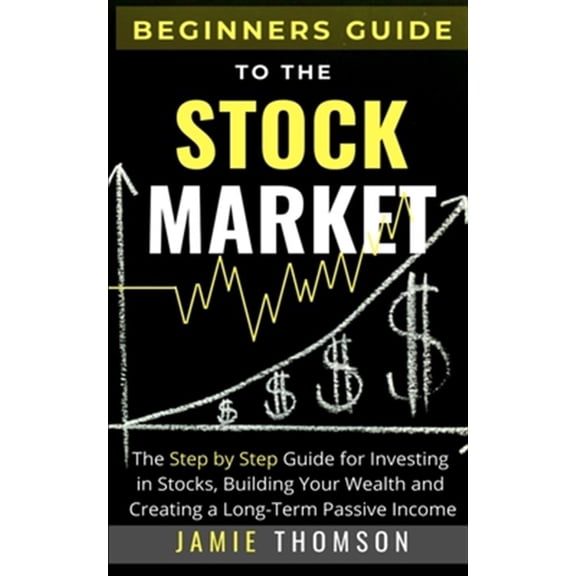 Pre-Owned Beginners Guide to the Stock Market: The Simple Step by Step Guide for Investing in Stocks, Building Your Wealth and Creating a Long-Term Passive Income (Paperback)