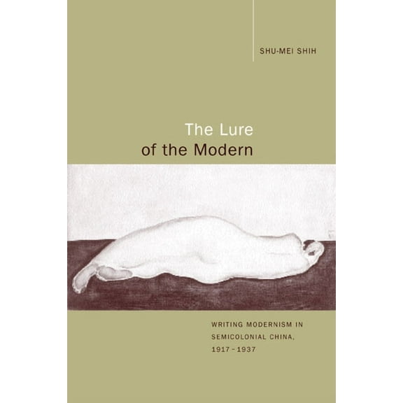 Berkeley Series in Interdisciplinary Studies of China: The Lure of the Modern : Writing Modernism in Semicolonial China, 1917-1937 (Series #1) (Edition 1) (Paperback)