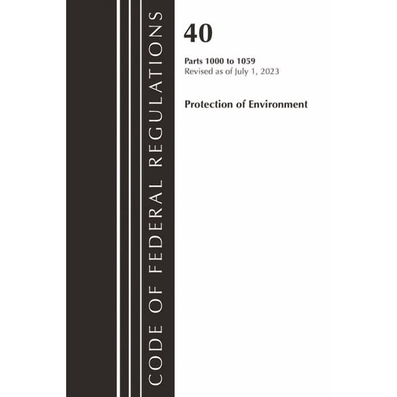 Code of Federal Regulations, Title 40 Pr Code of Federal Regulations, Title 40 Protection of the Environment 1000-1059, Revised as of July 1, 2023, (Paperback)