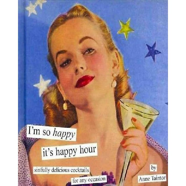 I'm So Happy It's Happy Hour: Sinfully Delicious Cocktails for Any Occasion