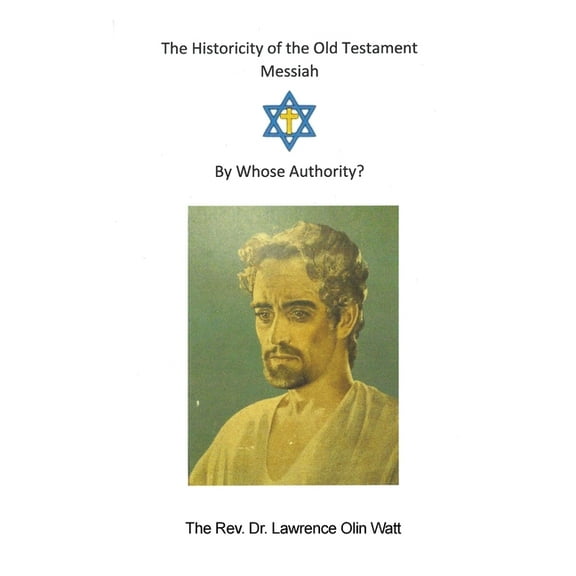 The Historicity of the Old Testament Messiah: By Whose Authority, (Paperback)