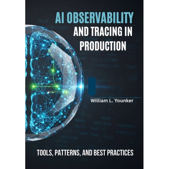 Optimization & Performance AI Observability and Tracing in Production: Tools, Patterns, and Best Practices, Book 1, (Paperback)