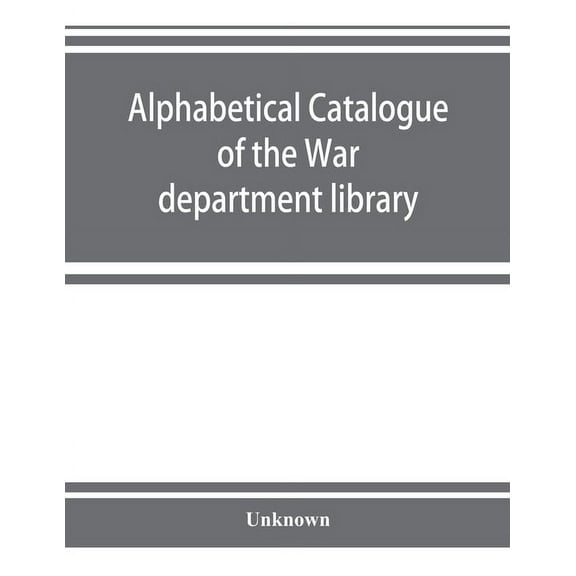 Alphabetical catalogue of the War department library (including law library). Authors and subjects, (Paperback)