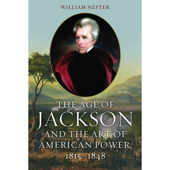 The Age of Jackson and the Art of American Power, 1815-1848, (Hardcover)
