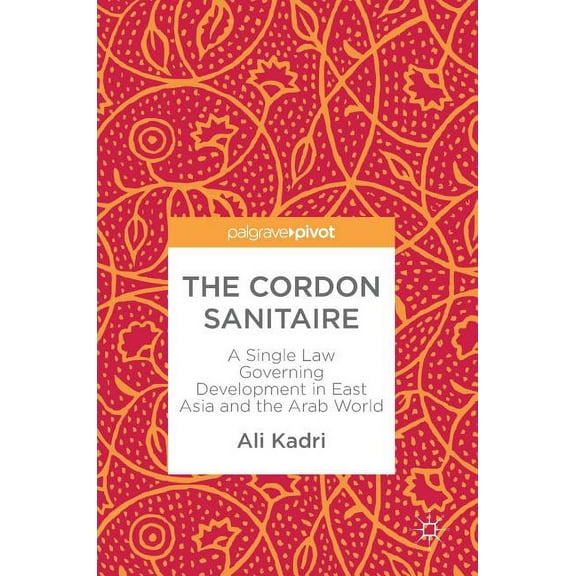 The Cordon Sanitaire: A Single Law Governing Development in East Asia and the Arab World, (Hardcover)
