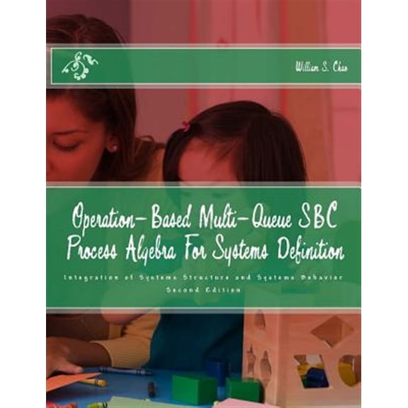 Pre-Owned Operation-Based Multi-Queue SBC Process Algebra For Systems Definition : Integration of Systems Structure and Systems Behavior (Paperback)