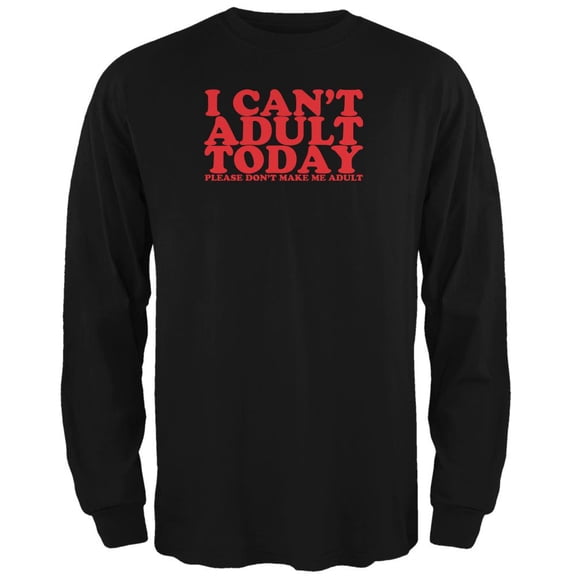 I Can't Adult Today Funny Black Adult Long Sleeve T-Shirt - X-Large