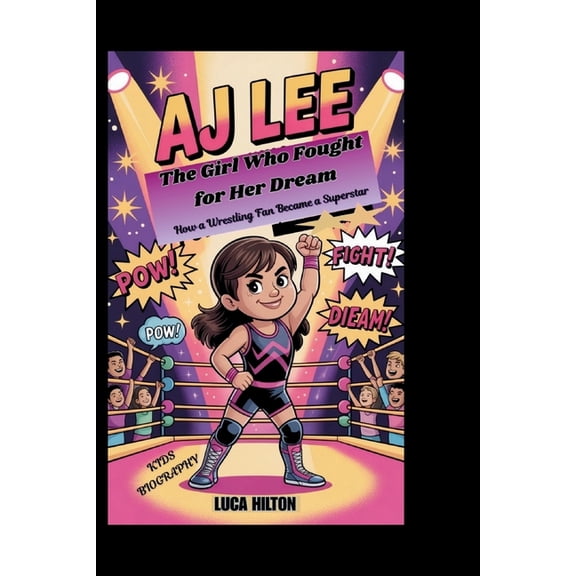 Aj Lee: The Girl Who Fought for Her Dream - How a Wrestling Fan Became a Superstar, (Paperback)