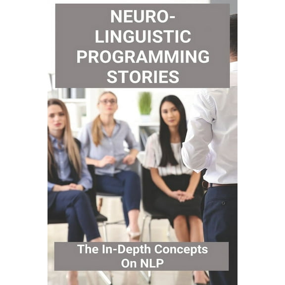 Neuro-Linguistic Programming Stories: The In-Depth Concepts On NLP: Nlp Techniques (Paperback)