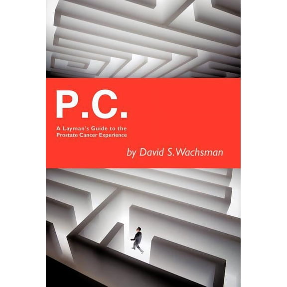P.C.: A Layman's Guide to the Prostate Cancer Experience, (Hardcover)