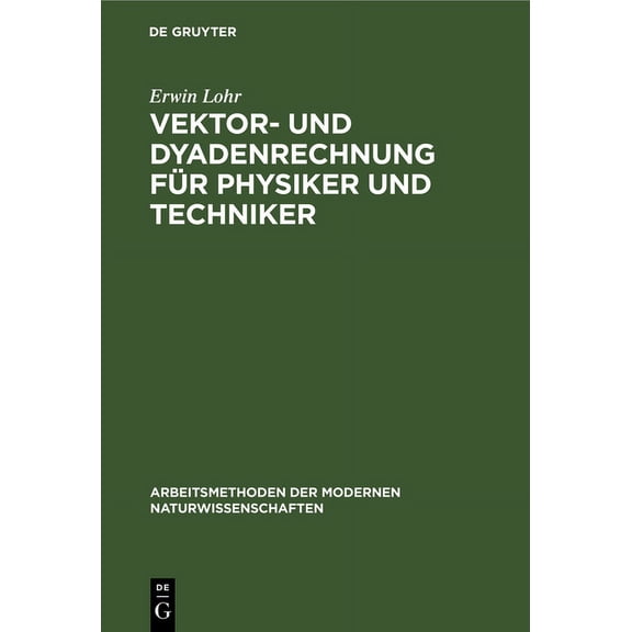 Arbeitsmethoden Der Modernen Naturwissenschaften: Vektor- Und Dyadenrechnung Für Physiker Und Techniker (Hardcover)