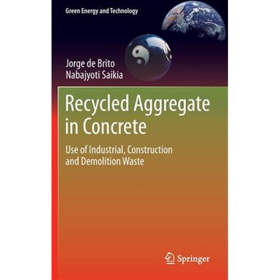 Pre-Owned Green Energy and Technology: Recycled Aggregate in Concrete: Use of Industrial, Construction and Demolition Waste (Hardcover)
