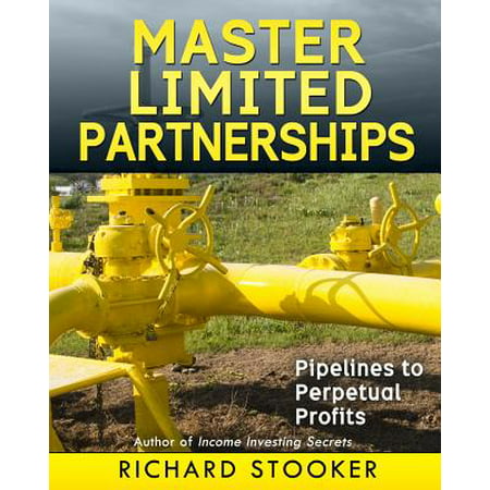 Master Limited Partnerships : High Yield, Ever Growing Oil Stocks Income Investments for a Secure, Worry Free and Comfortable