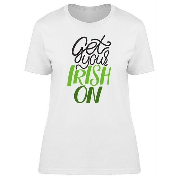 Phrase. Get Your Irish On T-Shirt Women -Image by Shutterstock, Female XX-Large