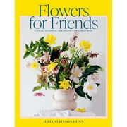 Flowers for Friends : Casual, Seasonal Arranging for Gardeners (Paperback)