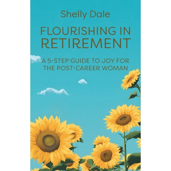 Flourishing in Retirement: A 5-Step Guide to Joy for the Post-Career Woman (Paperback)