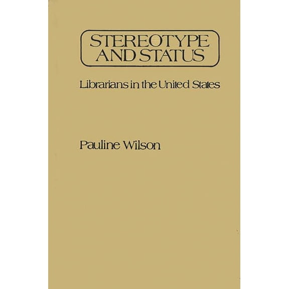 Contributions in Librarianship and Infor Stereotype and Status: Librarians in the United States, (Hardcover)
